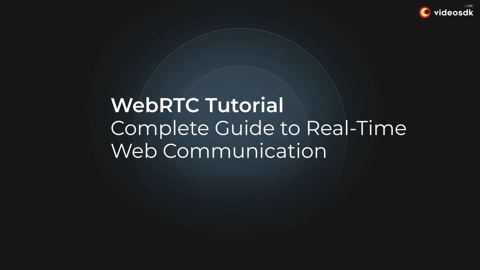 WebRTC Tutorial: A Comprehensive Guide to Real-Time Communication for Developers WebRTC Tutorial: A Comprehensive Guide to Real-Time Communication for Developers