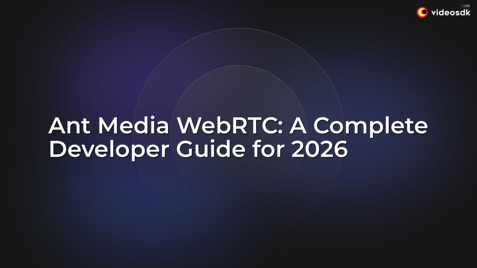 Ant Media WebRTC: A Complete Developer Guide for 2026 Ant Media WebRTC: A Complete Developer Guide for 2026