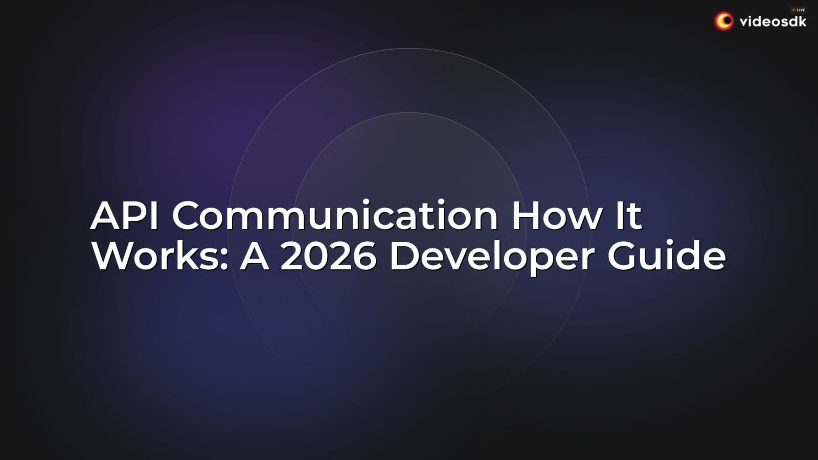 API Communication How It Works: A 2026 Developer Guide API Communication How It Works: A 2026 Developer Guide