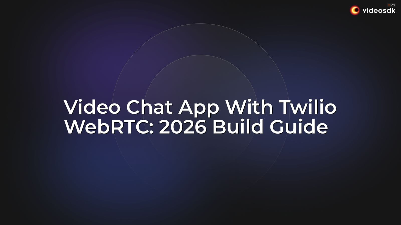 Video Chat App With Twilio WebRTC: 2026 Build Guide Video Chat App With Twilio WebRTC: 2026 Build Guide