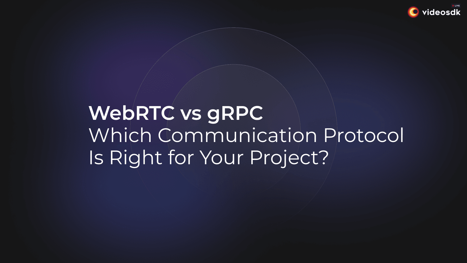 WebRTC vs gRPC: Choosing the Right Communication Protocol for Your Project