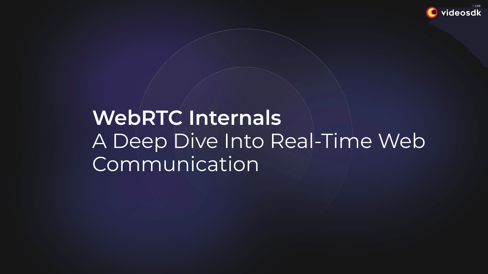 WebRTC Internals: Understanding the Core of Real-Time Communication Technology