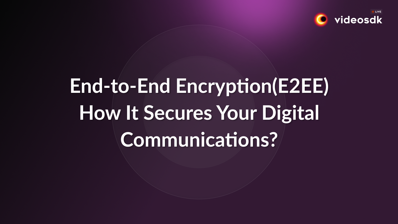 End-to-End Encryption(E2EE): How It Secures Your Digital Communications?