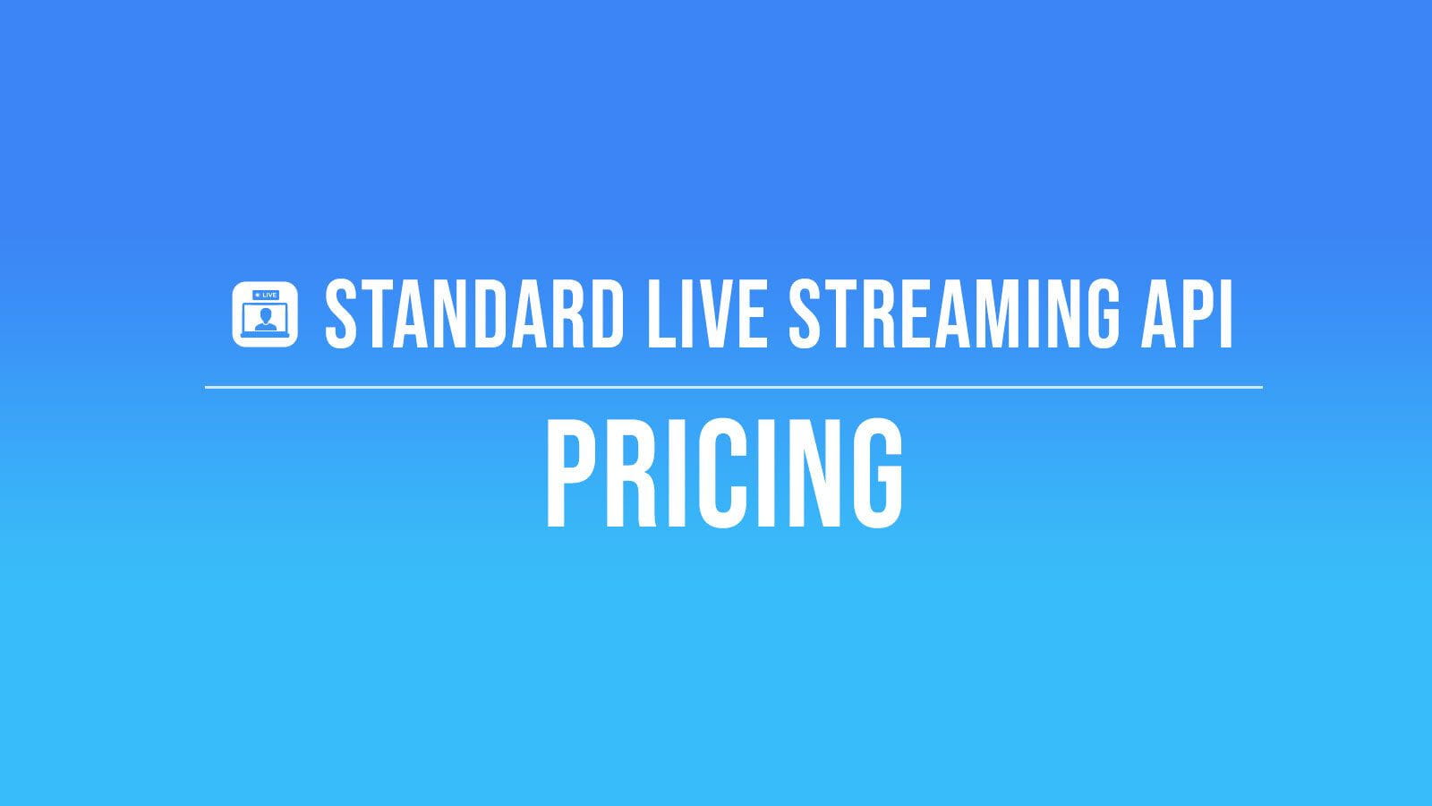 Standard Live Streaming API Pricing Standard Live Streaming API Pricing