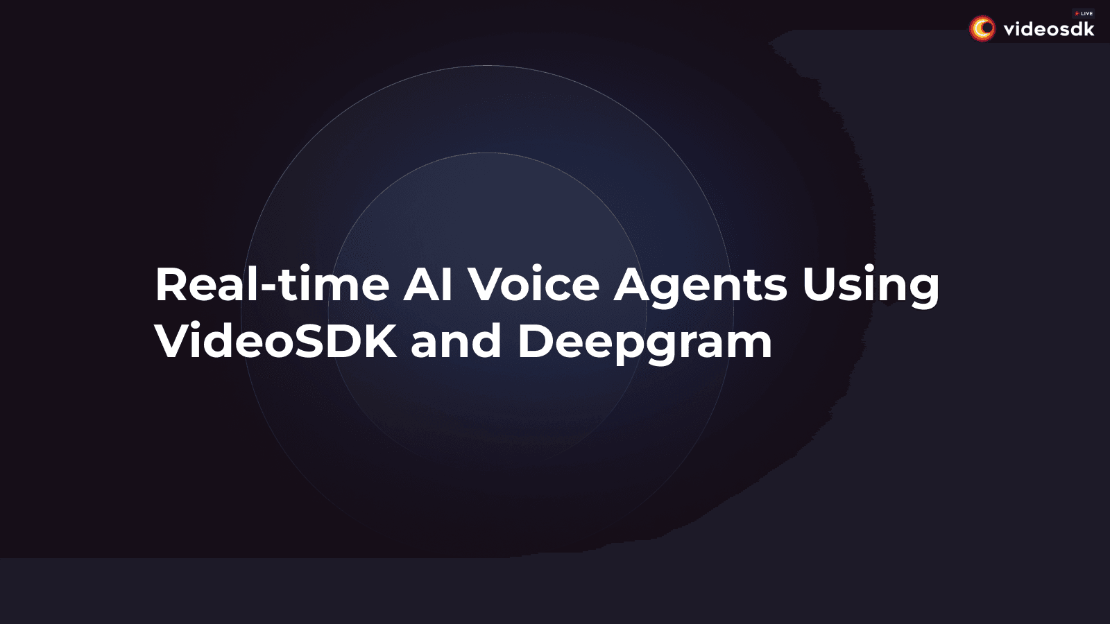 Real-Time AI Voice Agents Using VideoSDK and Deepgram Real-Time AI Voice Agents Using VideoSDK and Deepgram