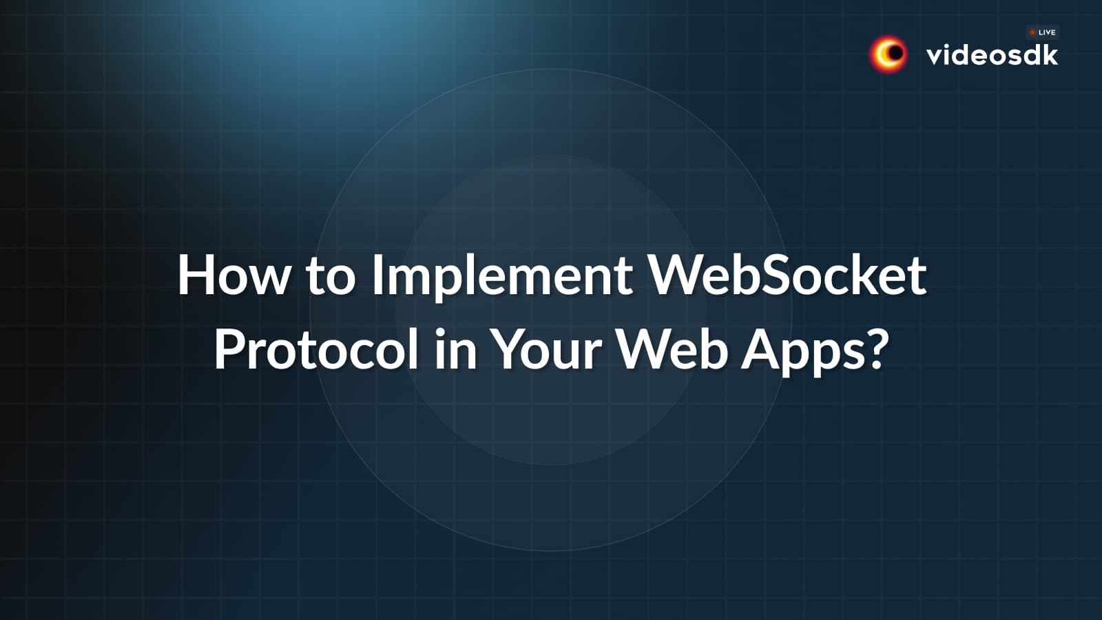 How to Implement WebSocket Protocol in Your Web Apps? How to Implement WebSocket Protocol in Your Web Apps?