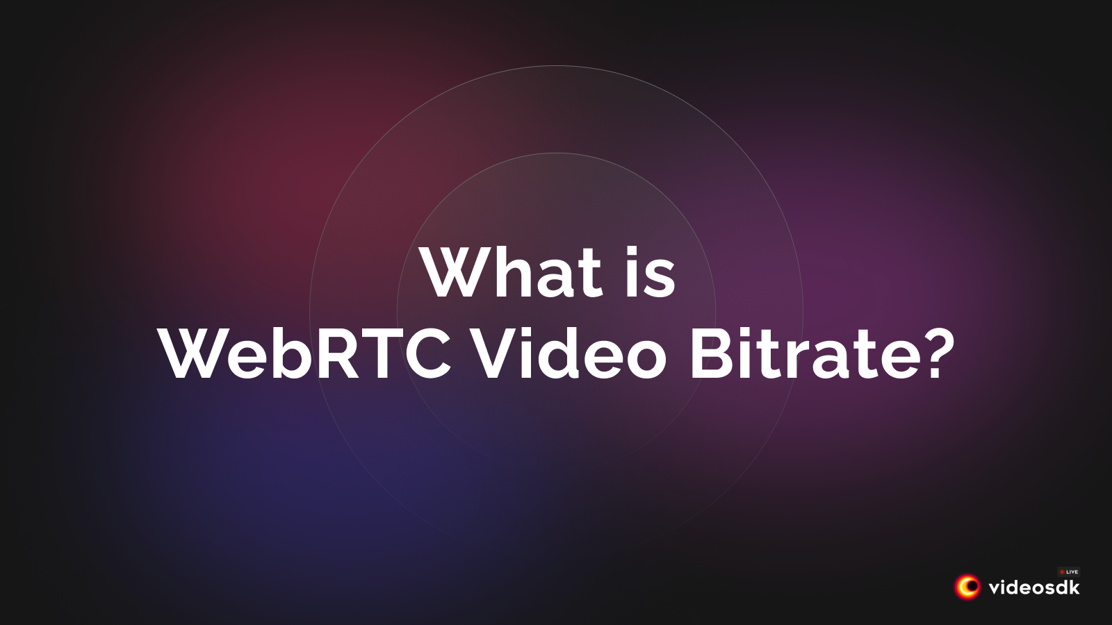 What is WebRTC Video Bitrate? How Does it Affect Video Quality?