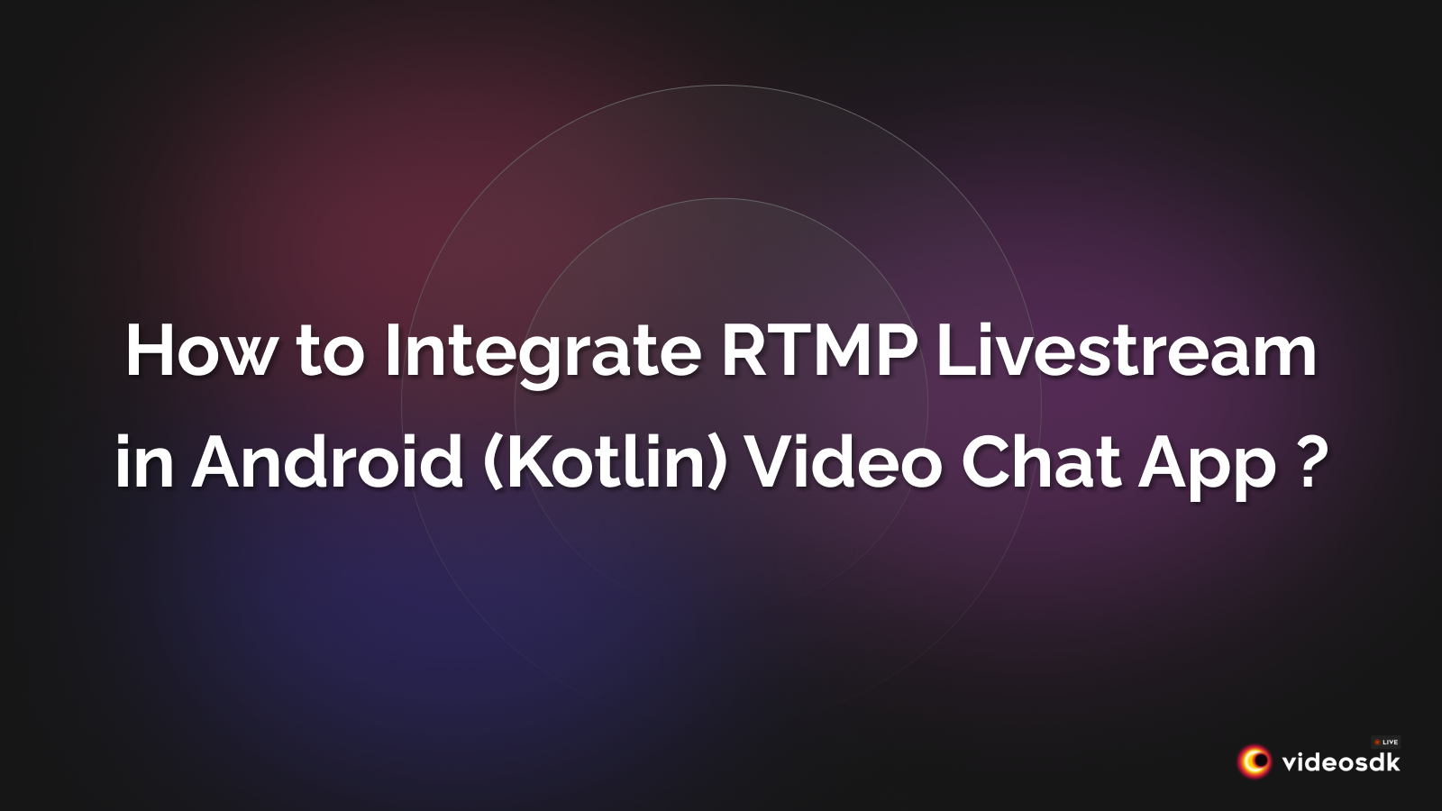 How to Integrate RTMP Livestream Feature in Android(Kotlin) Video Chat App?