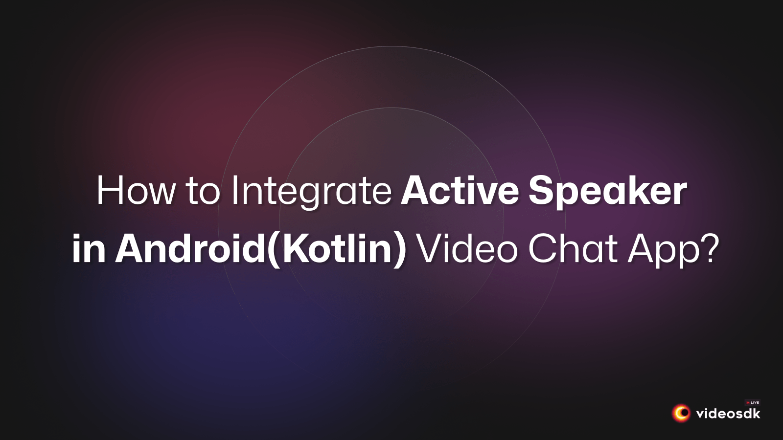How to Integrate Active Speaker in Android(Kotlin) Video Chat App?