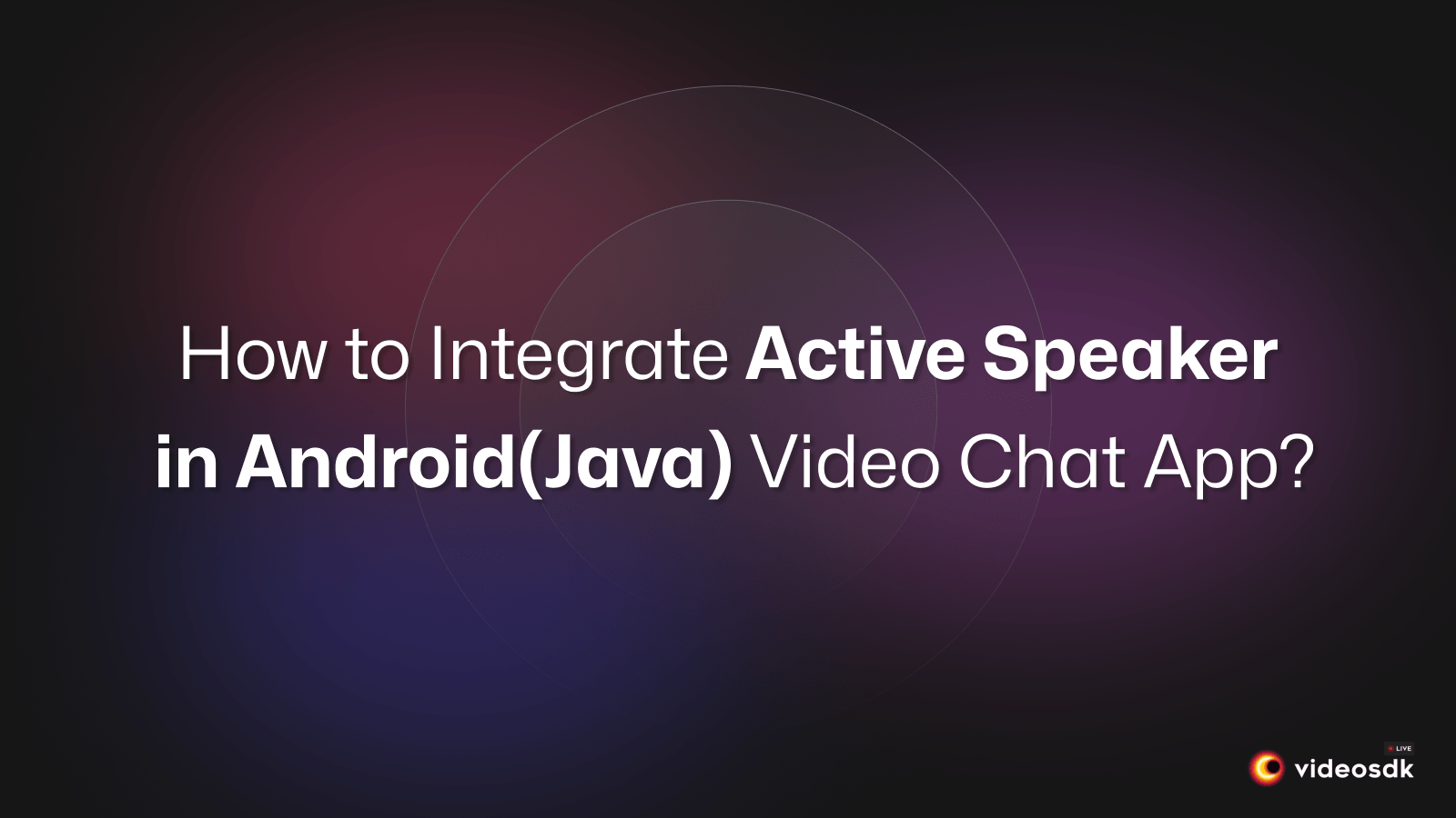 How to Integrate Active Speaker in Android(Java) Video Chat App?