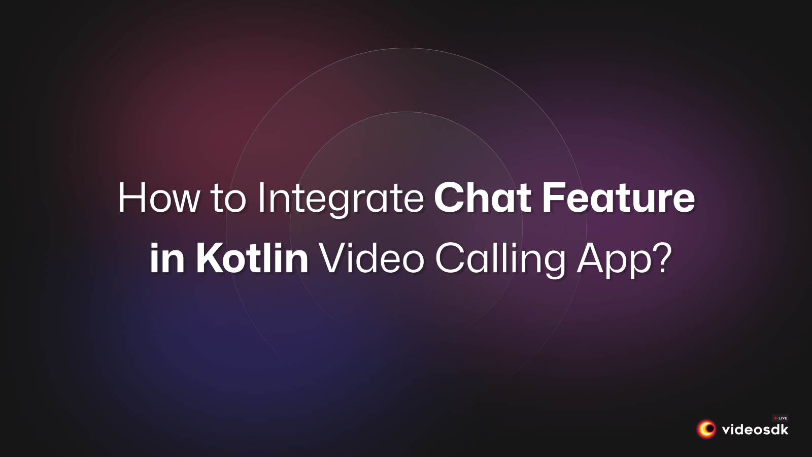How to Integrate Chat Feature in Android(Kotlin) Video Calling App? How to Integrate Chat Feature in Android(Kotlin) Video Calling App?
