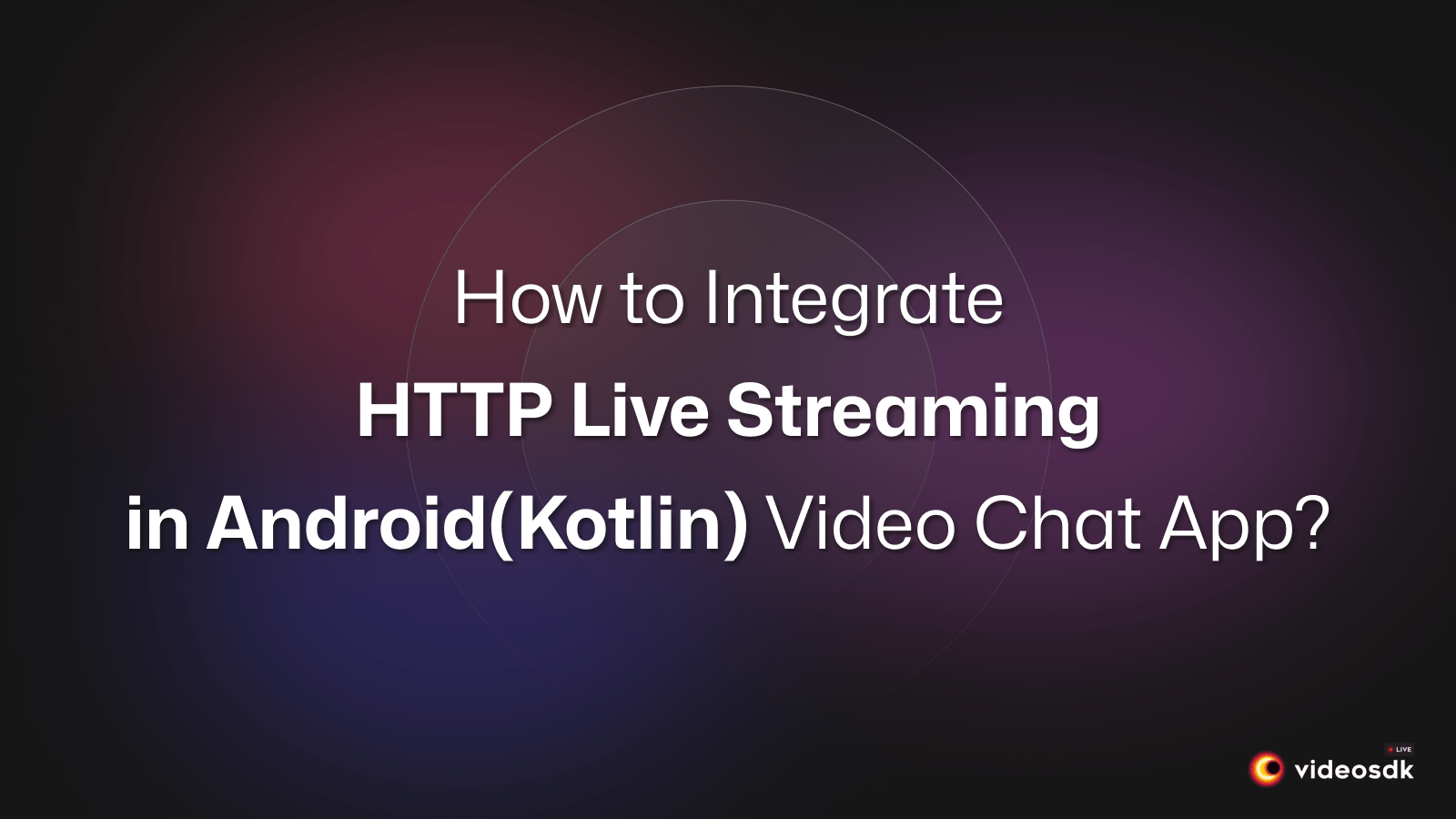 How to Build HTTP Live Streaming Android(Kotlin) Video App?