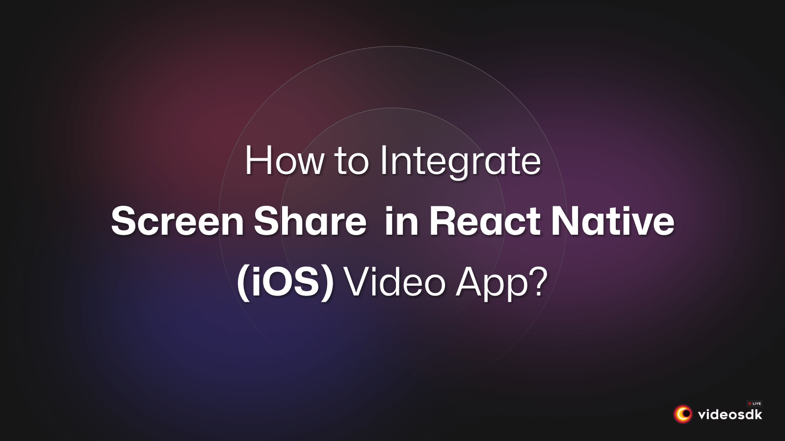 How to Integrate Screen Share in the React Native iOS Video Call App?
