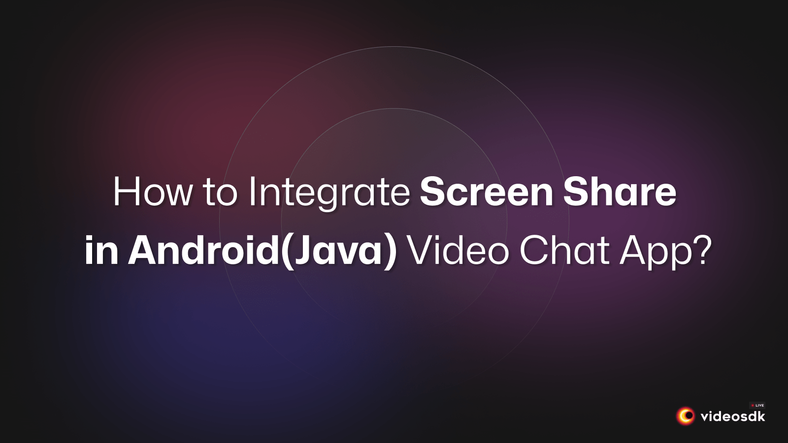How to Integrate Screen Share in Android(Java) Video Chat App?