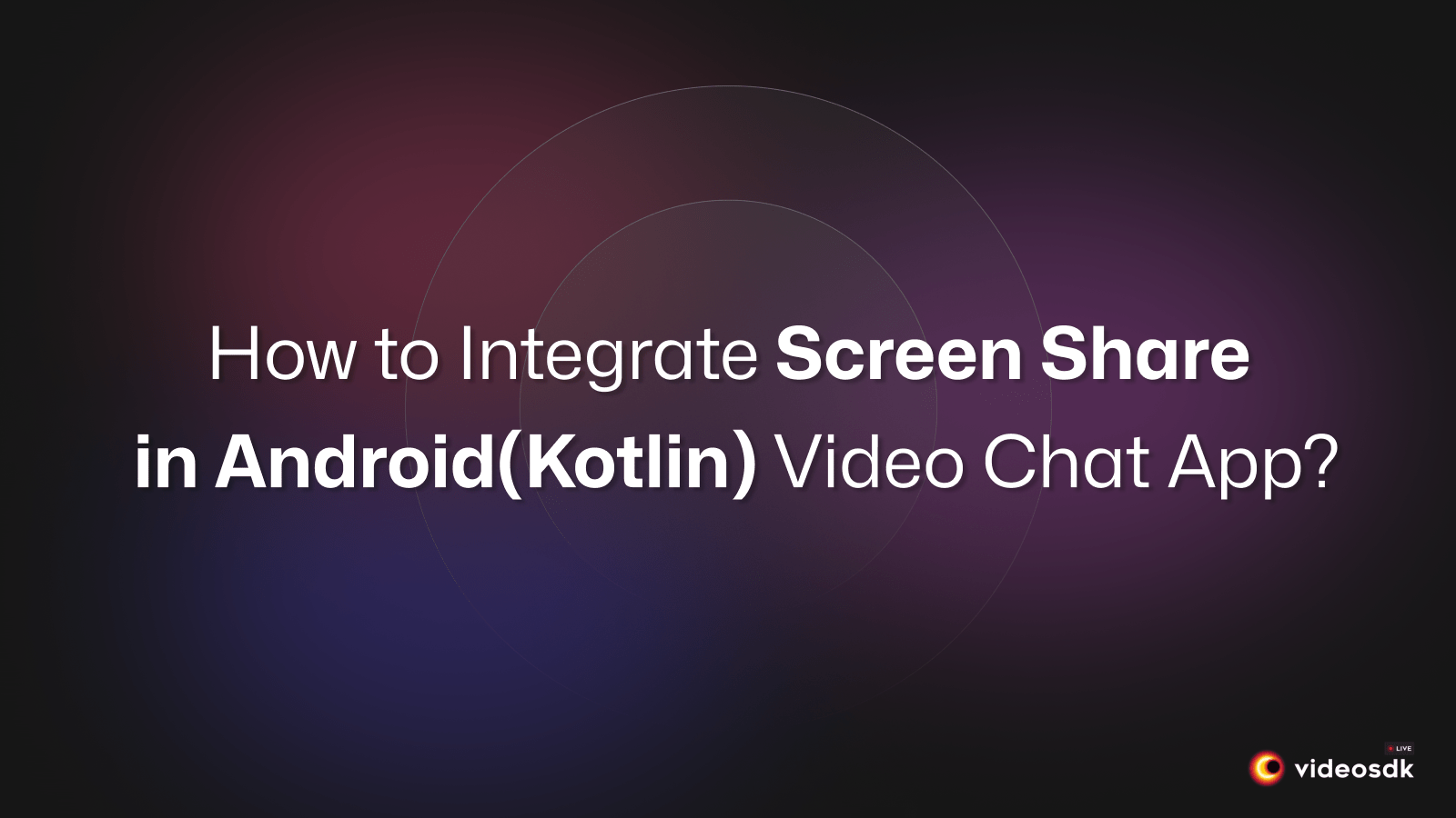 How to Integrate Screen Share in Android(Kotlin) Video Chat App?