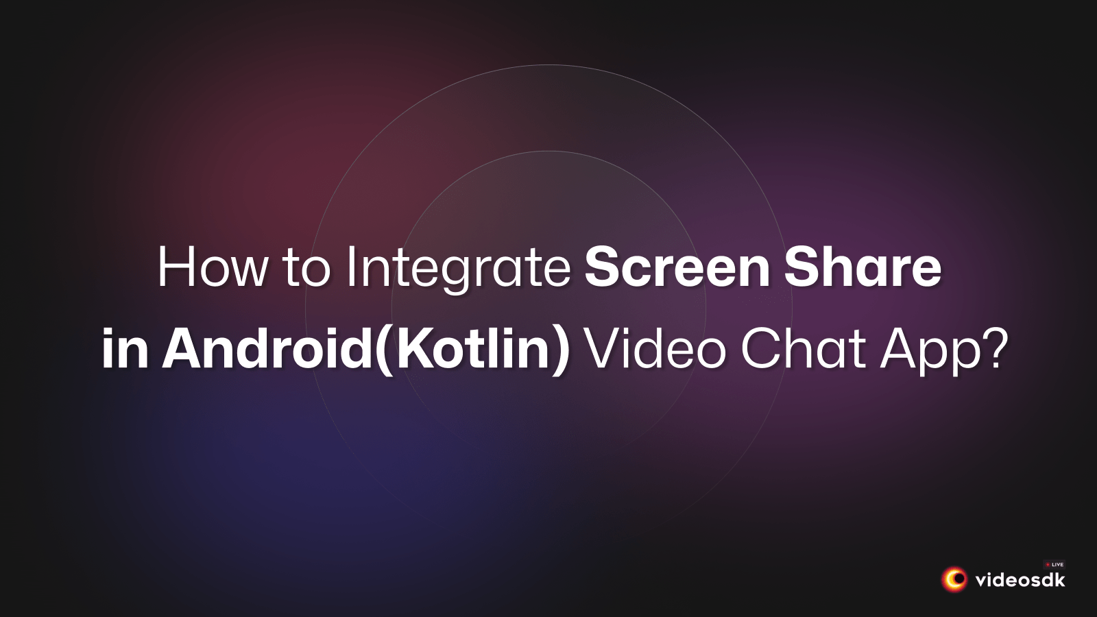 How to Integrate Screen Share in Android(Kotlin) Video Chat App? How to Integrate Screen Share in Android(Kotlin) Video Chat App?