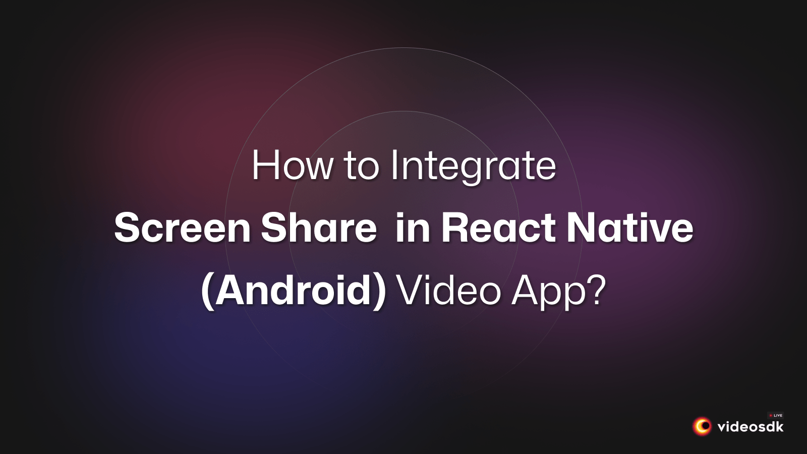 How to Integrate Screen Share in React Native (Android) Video Call App? How to Integrate Screen Share in React Native (Android) Video Call App?