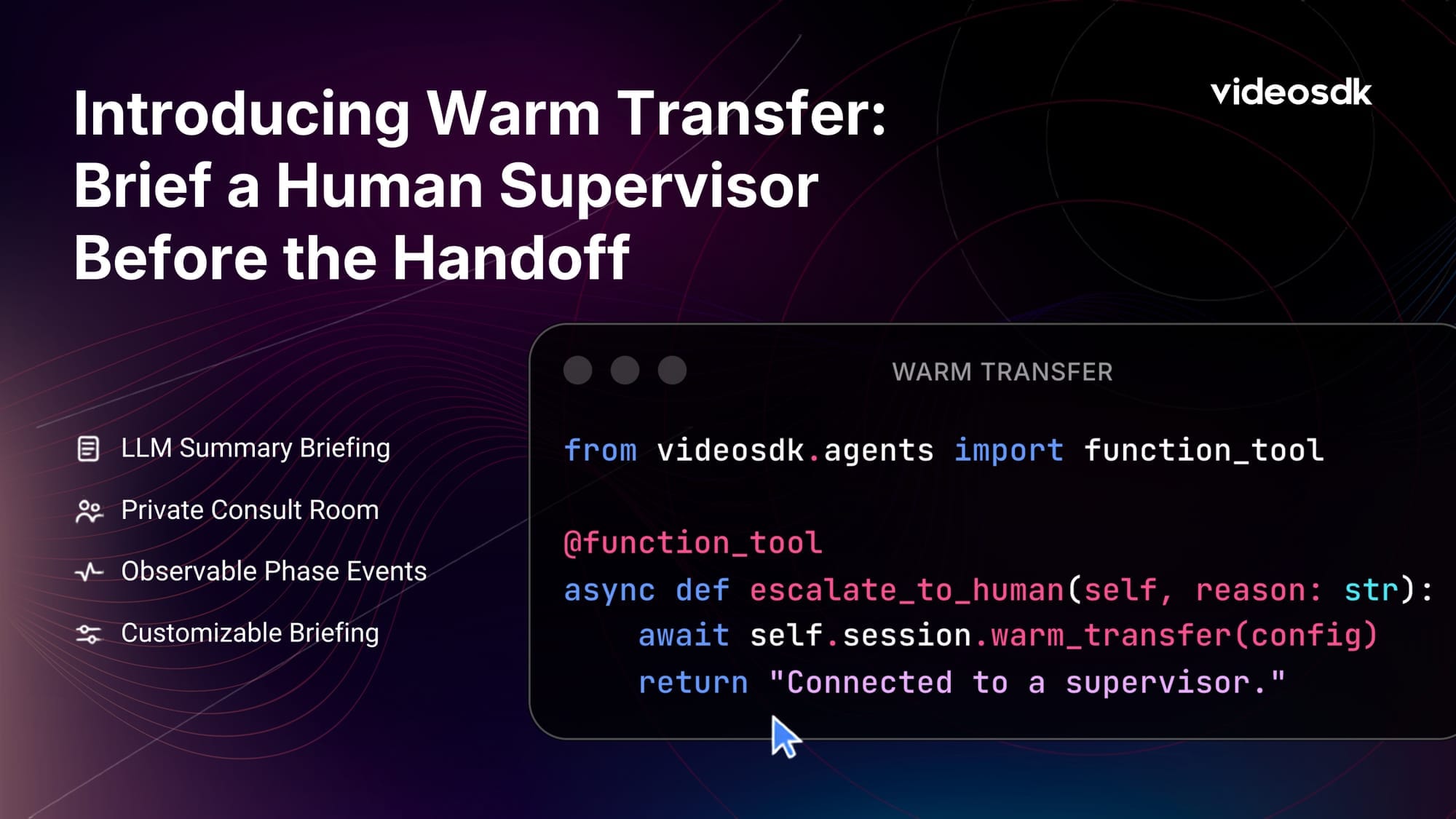 Introducing VideoSDK Warm Transfer: Escalate to a Human - Briefed, Before They Take the Call Introducing VideoSDK Warm Transfer: Escalate to a Human - Briefed, Before They Take the Call