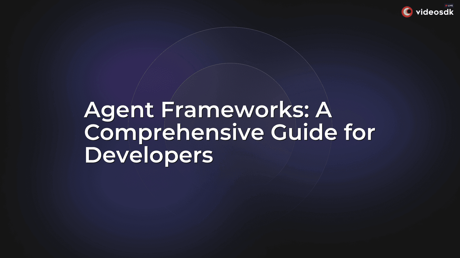 Agent Frameworks: A Comprehensive Guide for Developers Agent Frameworks: A Comprehensive Guide for Developers