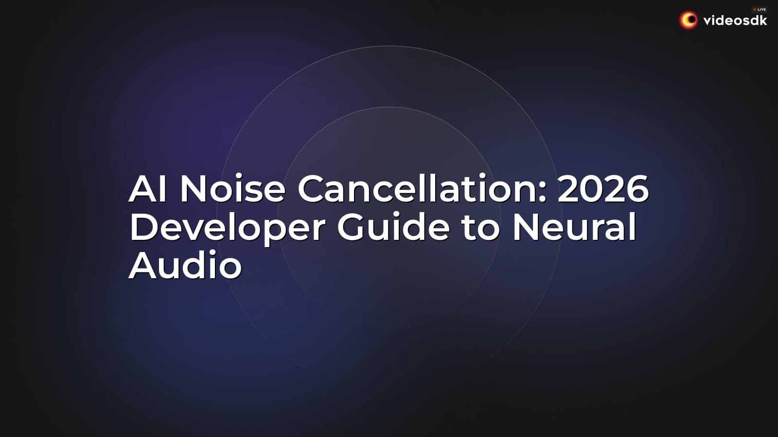 AI Noise Cancellation: 2026 Developer Guide to Neural Audio AI Noise Cancellation: 2026 Developer Guide to Neural Audio