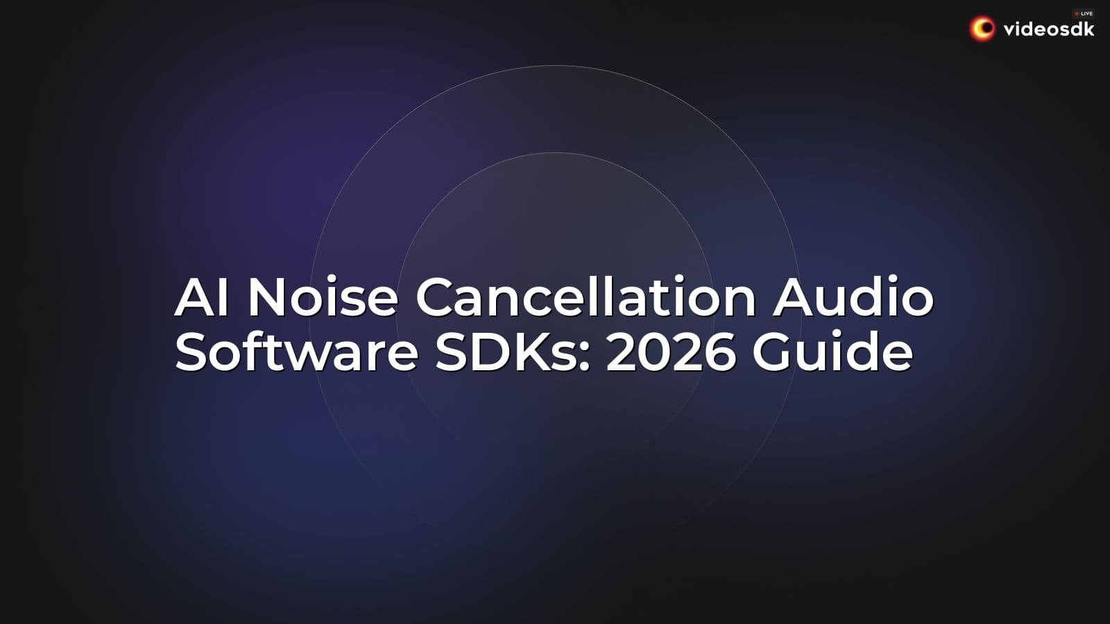 AI Noise Cancellation Audio Software SDKs: 2026 Guide AI Noise Cancellation Audio Software SDKs: 2026 Guide