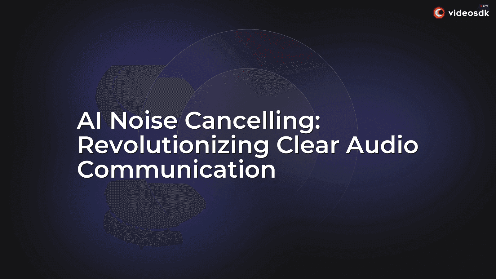 AI Noise Cancelling: Revolutionizing Clear Audio Communication AI Noise Cancelling: Revolutionizing Clear Audio Communication