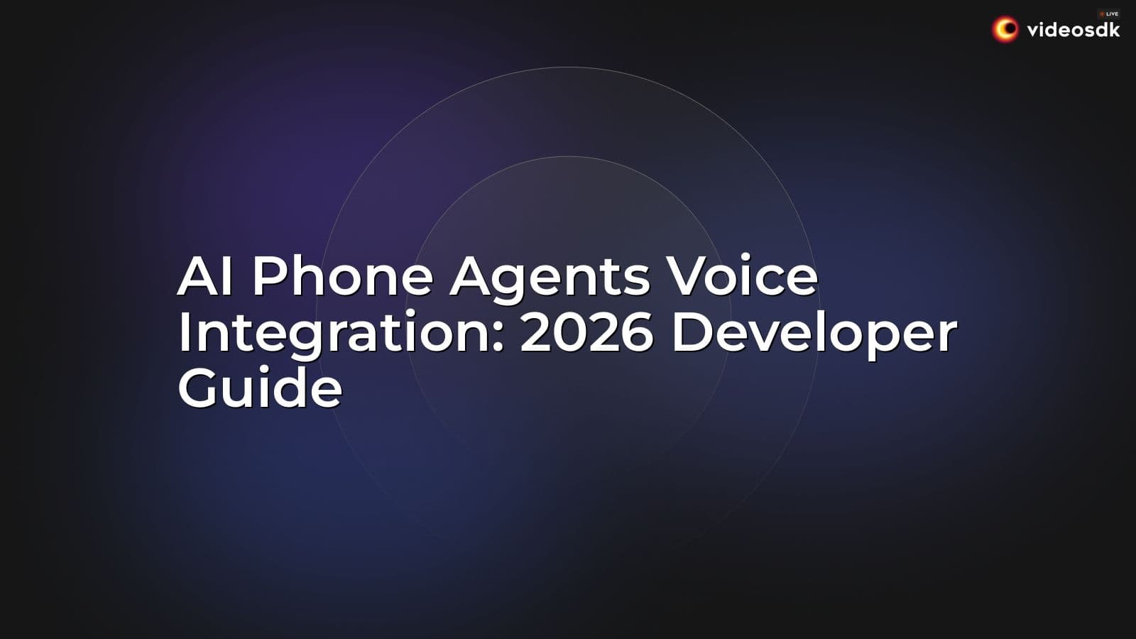 AI Phone Agents Voice Integration: 2026 Developer Guide AI Phone Agents Voice Integration: 2026 Developer Guide