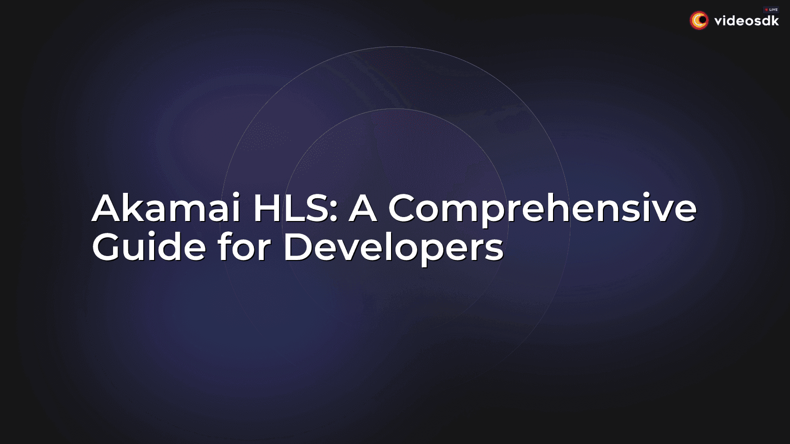 Akamai HLS: A Comprehensive Guide for Developers Akamai HLS: A Comprehensive Guide for Developers