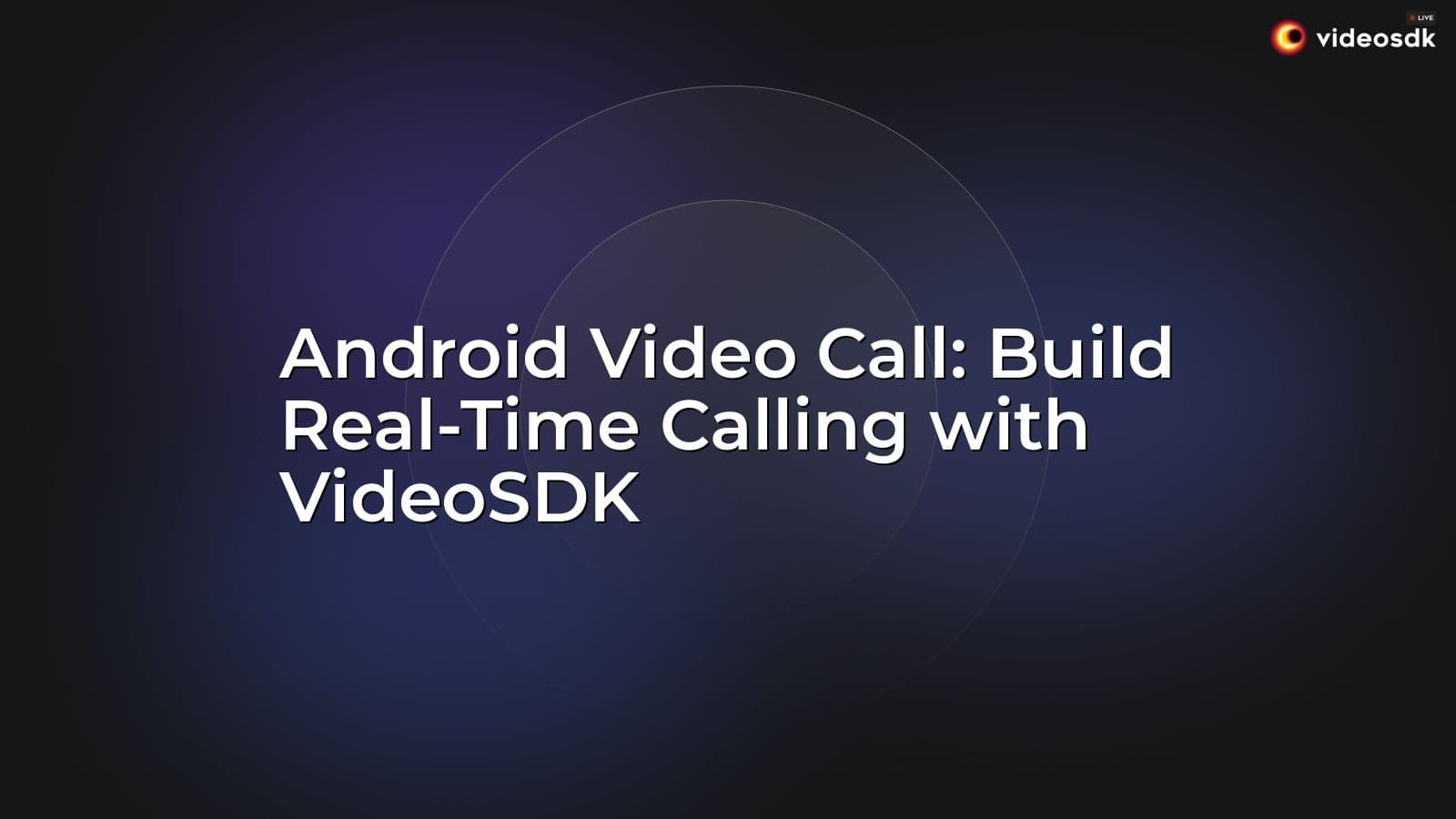 Android Video Call: Build Real-Time Calling with VideoSDK Android Video Call: Build Real-Time Calling with VideoSDK