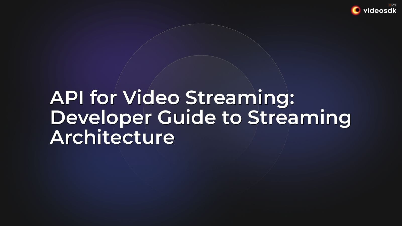 API for Video Streaming: Developer Guide to Streaming Architecture API for Video Streaming: Developer Guide to Streaming Architecture