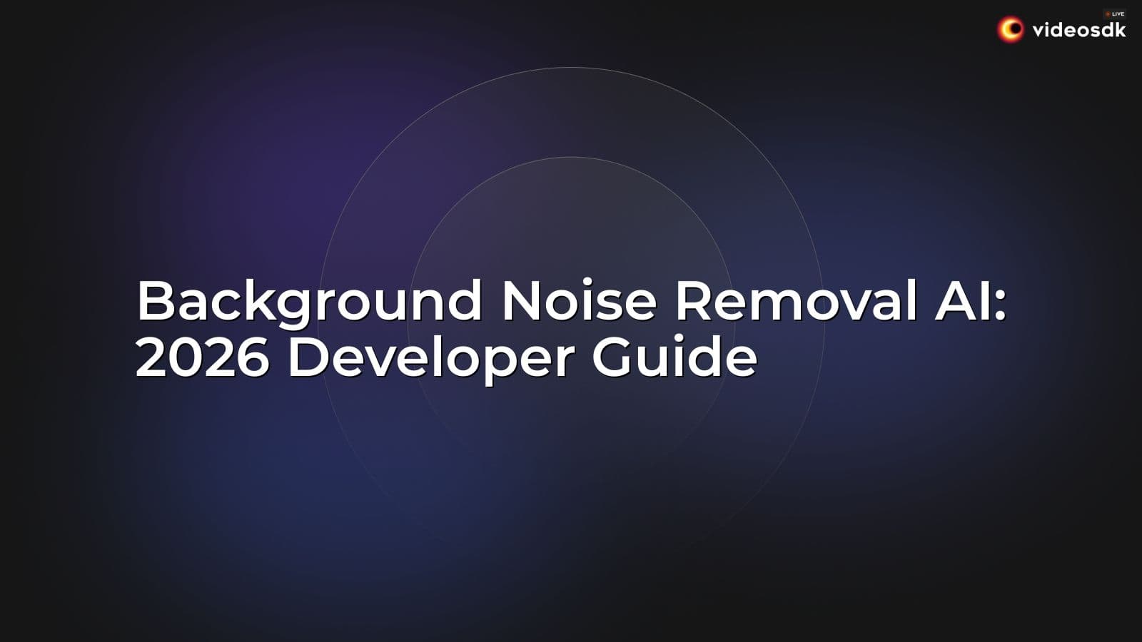Background Noise Removal AI: 2026 Developer Guide Background Noise Removal AI: 2026 Developer Guide