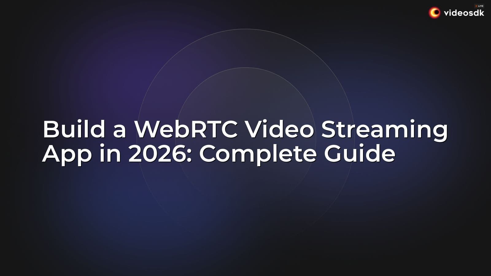 Build a WebRTC Video Streaming App in 2026: Complete Guide Build a WebRTC Video Streaming App in 2026: Complete Guide