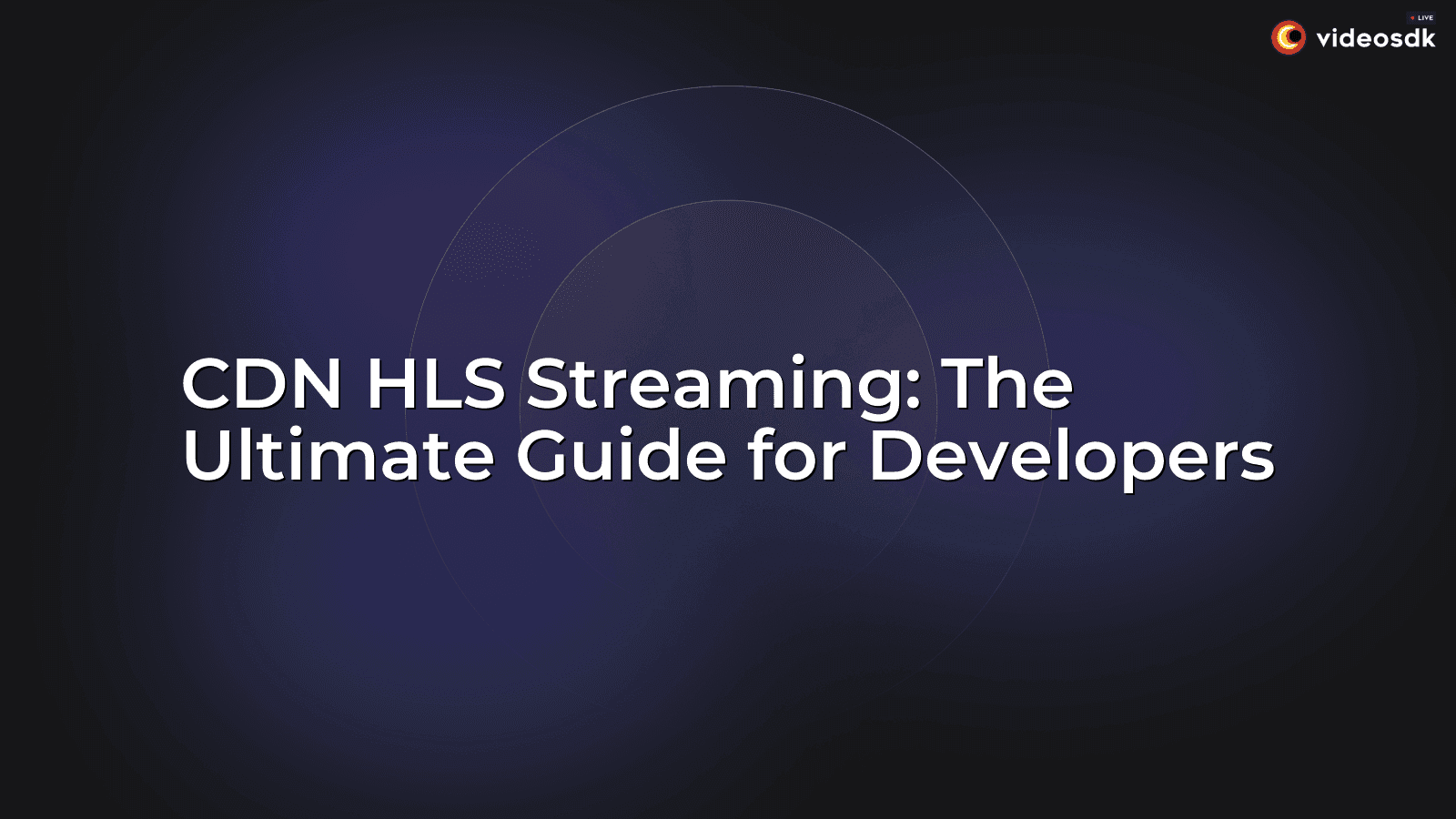 CDN HLS Streaming: The Ultimate Guide for Developers CDN HLS Streaming: The Ultimate Guide for Developers