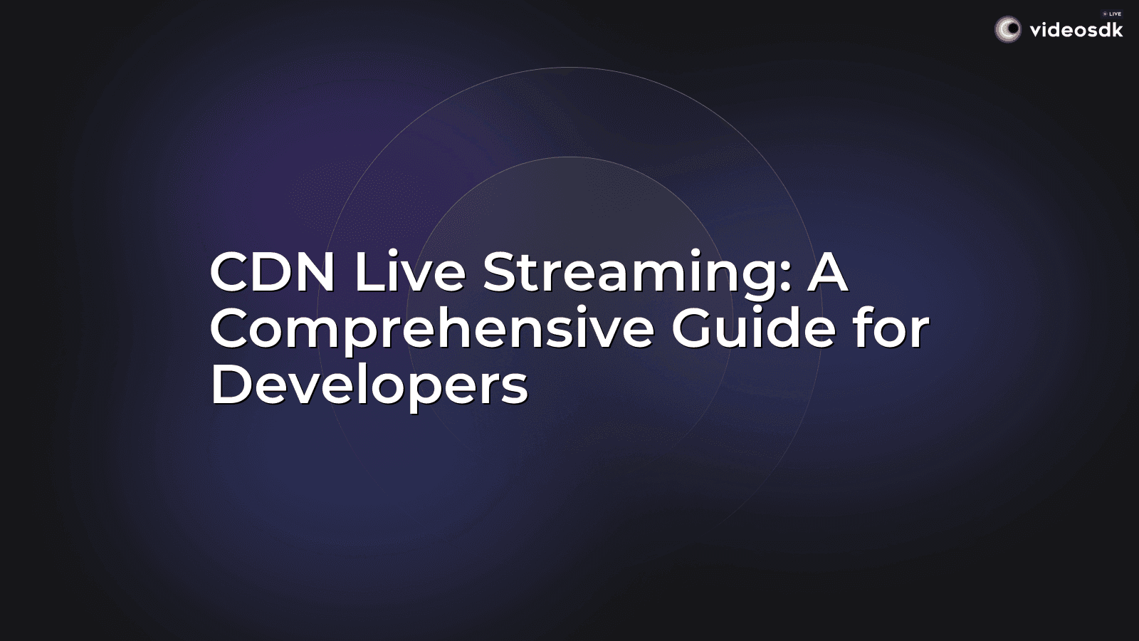 CDN Live Streaming: A Comprehensive Guide for Developers CDN Live Streaming: A Comprehensive Guide for Developers