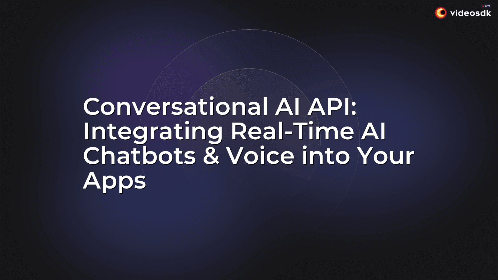 Conversational AI API: Integrating Real-Time AI Chatbots & Voice into Your Apps Conversational AI API: Integrating Real-Time AI Chatbots & Voice into Your Apps