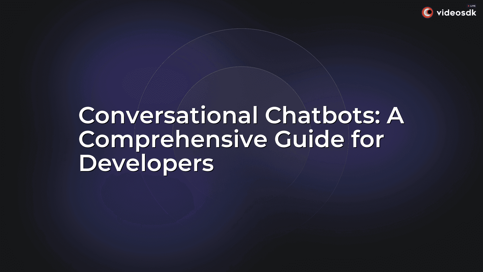 Conversational Chatbots: A Comprehensive Guide for Developers Conversational Chatbots: A Comprehensive Guide for Developers