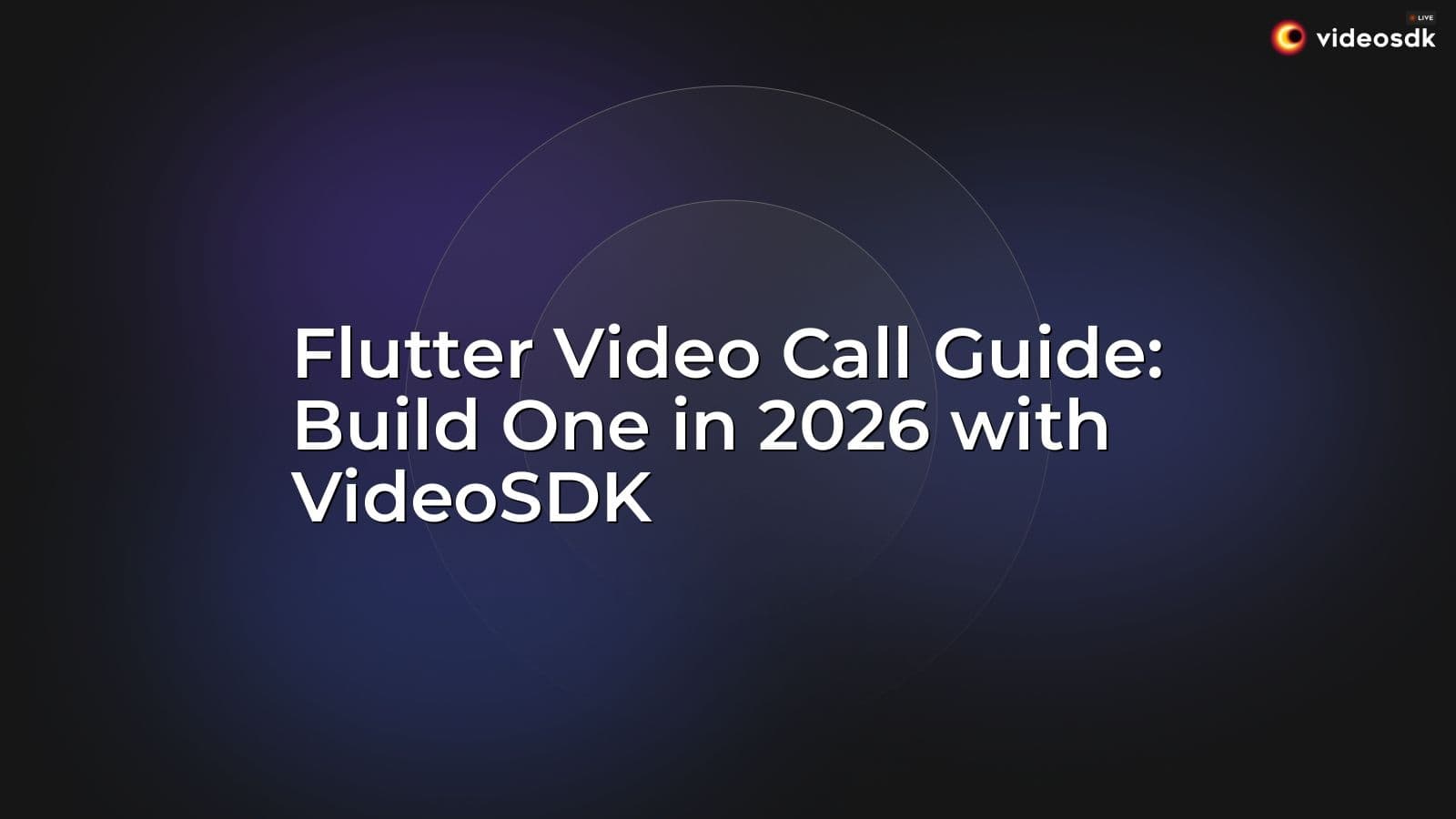 Flutter Video Call Guide: Build One in 2026 with VideoSDK Flutter Video Call Guide: Build One in 2026 with VideoSDK