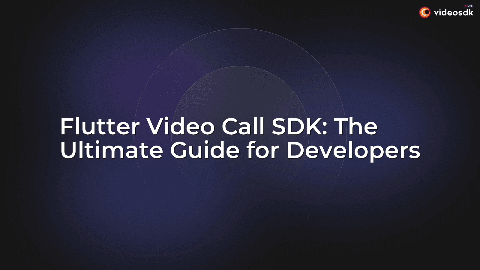 Flutter Video Call SDK: The Ultimate Guide for Developers Flutter Video Call SDK: The Ultimate Guide for Developers
