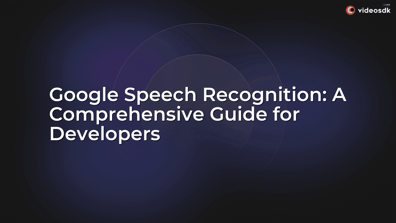 Google Speech Recognition: A Comprehensive Guide for Developers Google Speech Recognition: A Comprehensive Guide for Developers
