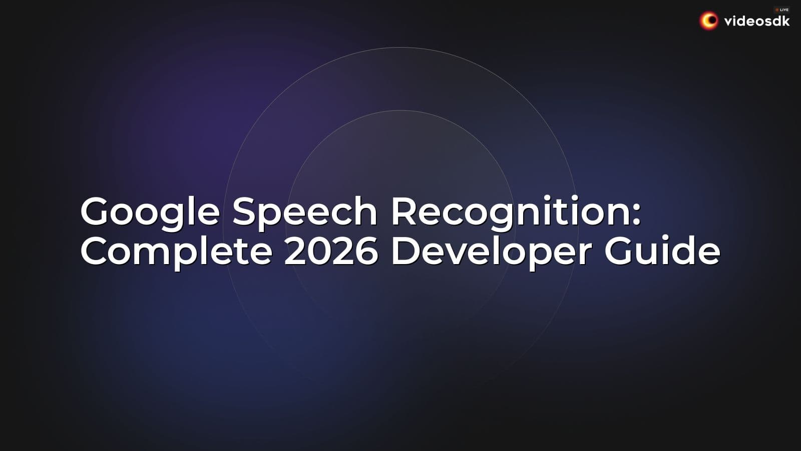 Google Speech Recognition: Complete 2026 Developer Guide Google Speech Recognition: Complete 2026 Developer Guide