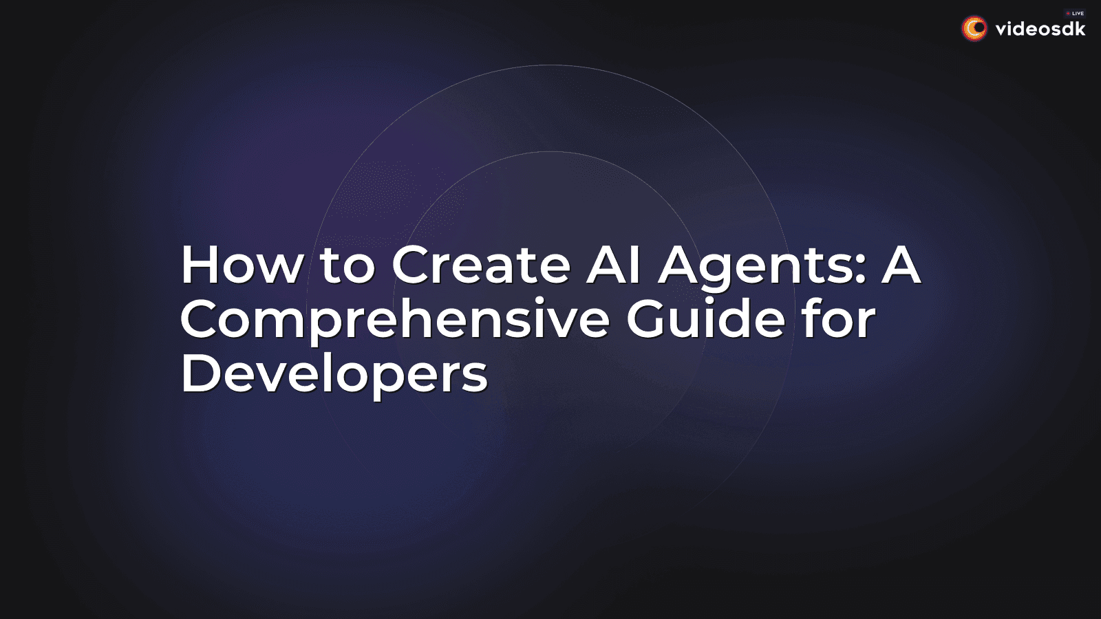 How to Create AI Agents: A Comprehensive Guide for Developers How to Create AI Agents: A Comprehensive Guide for Developers