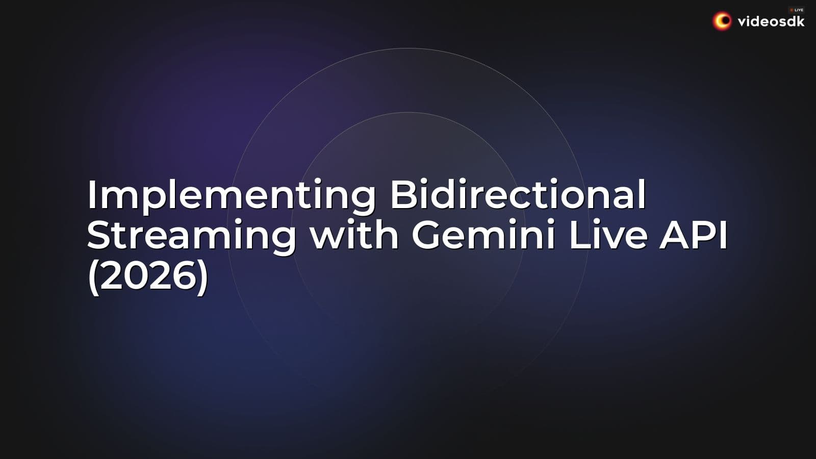 Implementing Bidirectional Streaming with Gemini Live API (2026) Implementing Bidirectional Streaming with Gemini Live API (2026)