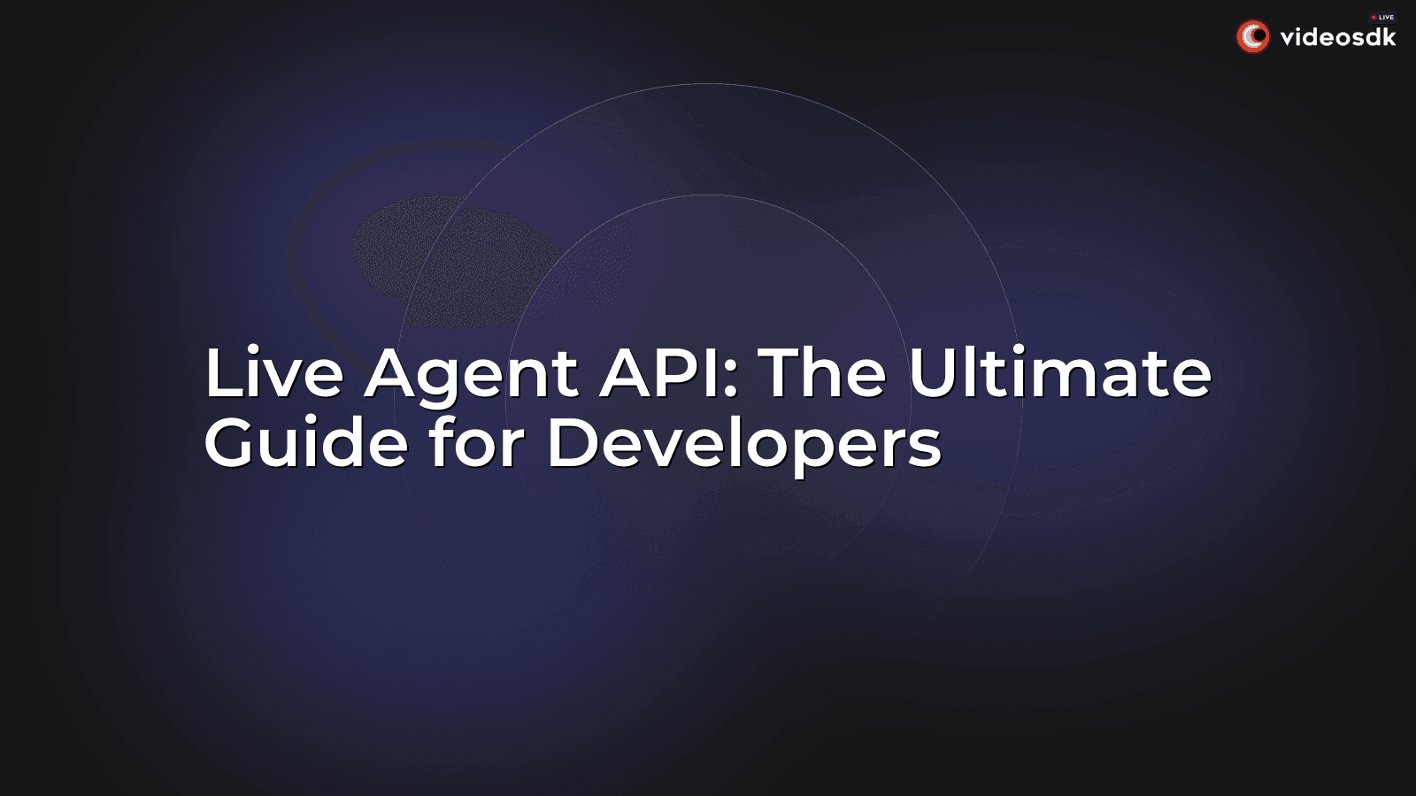 Live Agent API: The Ultimate Guide for Developers Live Agent API: The Ultimate Guide for Developers