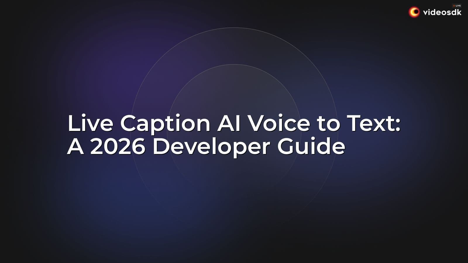 Live Caption AI Voice to Text: A 2026 Developer Guide Live Caption AI Voice to Text: A 2026 Developer Guide