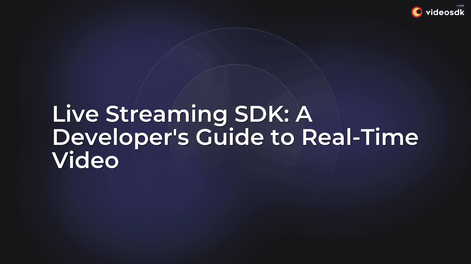 Live Streaming SDK: A Developer's Guide to Real-Time Video Live Streaming SDK: A Developer's Guide to Real-Time Video