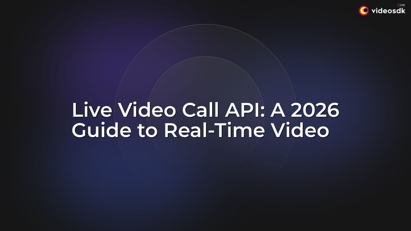Live Video Call API: A 2026 Guide to Real-Time Video Live Video Call API: A 2026 Guide to Real-Time Video