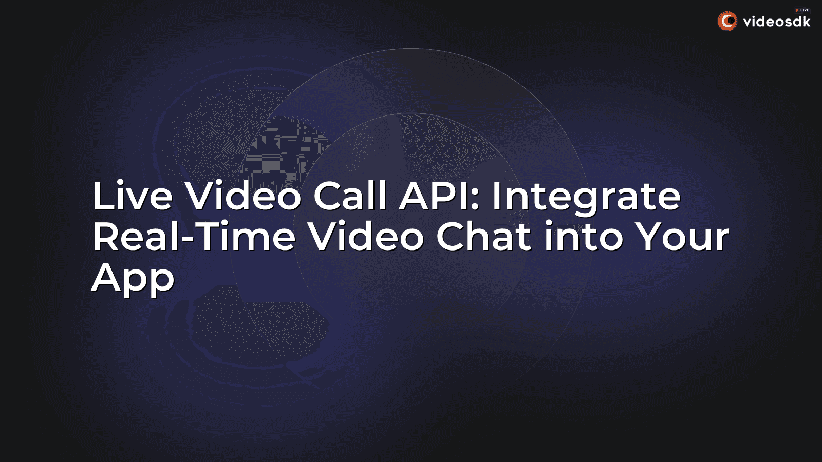Live Video Call API: Integrate Real-Time Video Chat into Your App Live Video Call API: Integrate Real-Time Video Chat into Your App