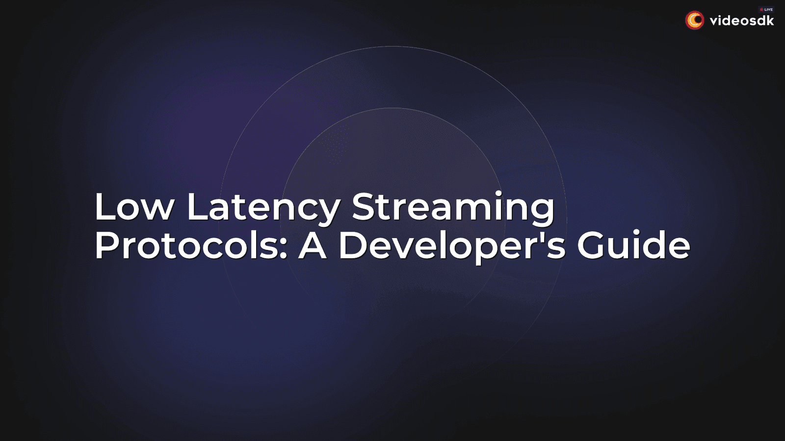 Low Latency Streaming Protocols: A Developer's Guide Low Latency Streaming Protocols: A Developer's Guide