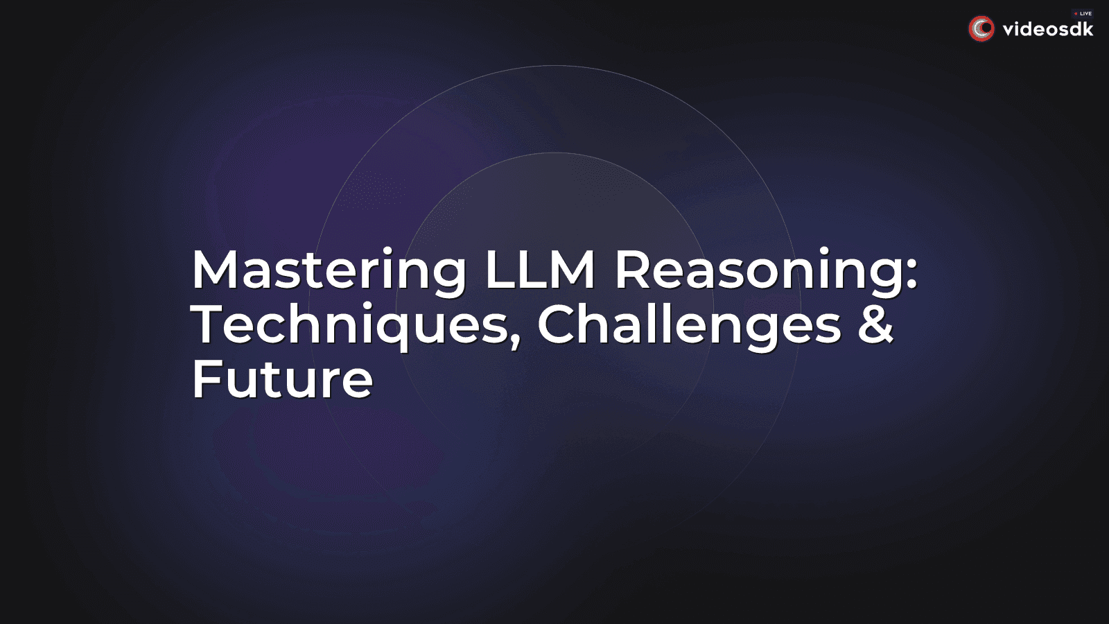 Mastering LLM Reasoning: Techniques, Challenges & Future Mastering LLM Reasoning: Techniques, Challenges & Future