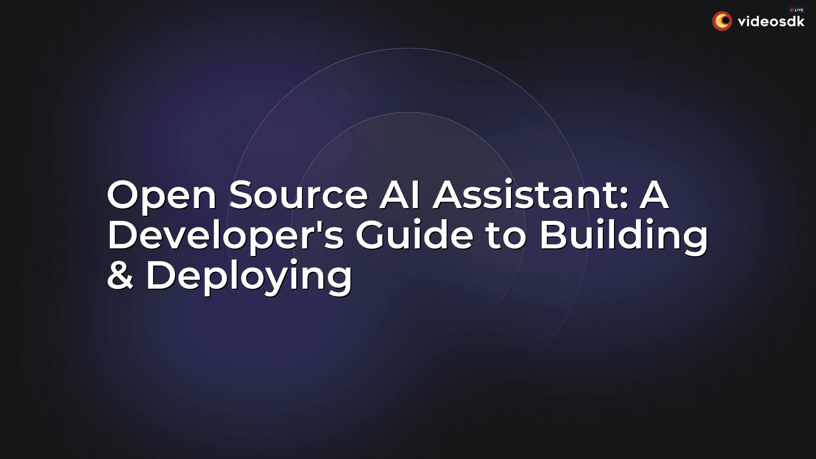 Open Source AI Assistant: A Developer's Guide to Building & Deploying Open Source AI Assistant: A Developer's Guide to Building & Deploying